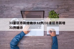 31省区市新增确诊32例/31省区市新增31例确诊