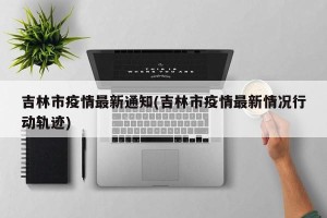 吉林市疫情最新通知(吉林市疫情最新情况行动轨迹)
