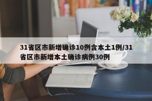 31省区市新增确诊10例含本土1例/31省区市新增本土确诊病例30例