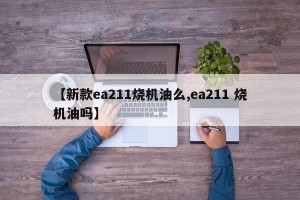 【新款ea211烧机油么,ea211 烧机油吗】