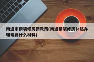 南通市精装修房新政策(南通精装修房补贴办理需要什么材料)