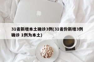 31省新增本土确诊3例(31省份新增3例确诊 1例为本土)