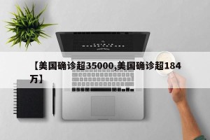 【美国确诊超35000,美国确诊超184万】