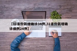 【31省份新增确诊34例,31省份新增确诊病例24例】