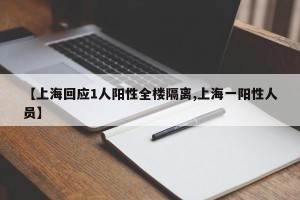 【上海回应1人阳性全楼隔离,上海一阳性人员】