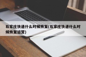 石家庄快递什么时候恢复(石家庄快递什么时候恢复运营)