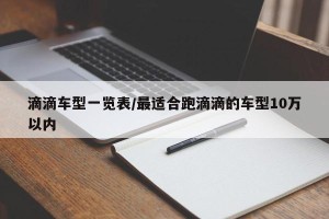 滴滴车型一览表/最适合跑滴滴的车型10万以内