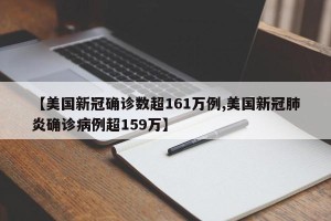 【美国新冠确诊数超161万例,美国新冠肺炎确诊病例超159万】