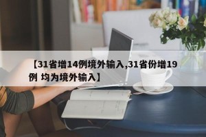 【31省增14例境外输入,31省份增19例 均为境外输入】