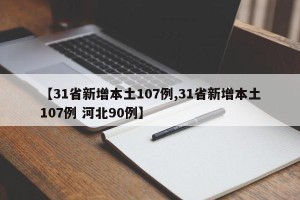 【31省新增本土107例,31省新增本土107例 河北90例】