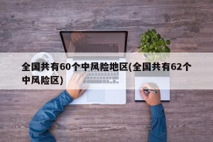 全国共有60个中风险地区(全国共有62个中风险区)