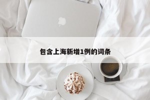 包含上海新增1例的词条