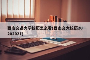 西南交通大学校历怎么看(西南交大校历20202021)