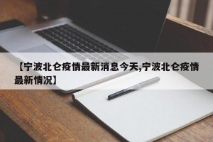 【宁波北仑疫情最新消息今天,宁波北仑疫情最新情况】