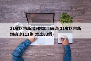 31省区市新增9例本土确诊(31省区市新增确诊111例 本土83例)