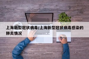 上海新型冠状病毒/上海新型冠状病毒感染的肺炎情况