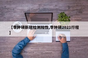 【李钟硕新冠检测阳性,李钟硕2021行程】