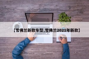 【雪佛兰新款车型,雪佛兰2021年新款】