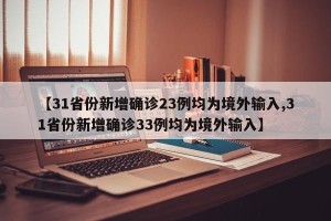 【31省份新增确诊23例均为境外输入,31省份新增确诊33例均为境外输入】